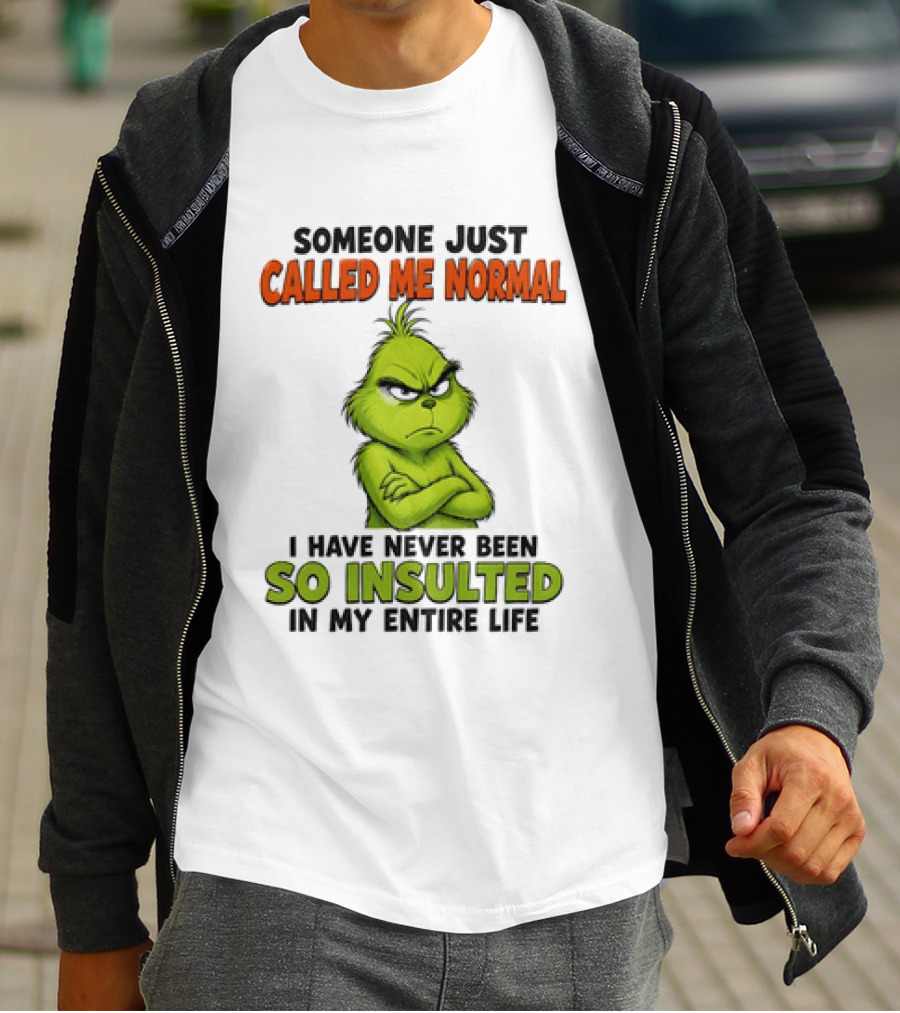 Grinch Someone Just Called Me Normal Never Been So Insulted In Entire Life T-Shirt