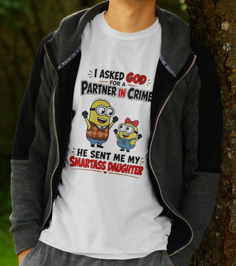 Minion I Asked God For A Partner In Crime He Sent Me My Smartass Daughter T-Shirt