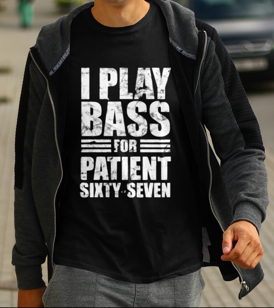 Patient Sixty Seven I Play Bass For Band Merchandise T-Shirt