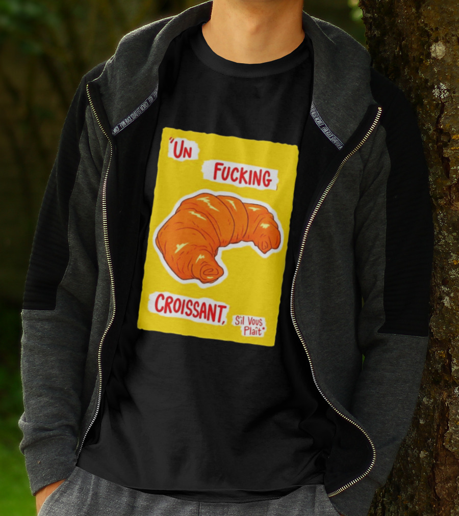 Un Fucking Croissant S'il Vous Plaît French Food Lover T-Shirt