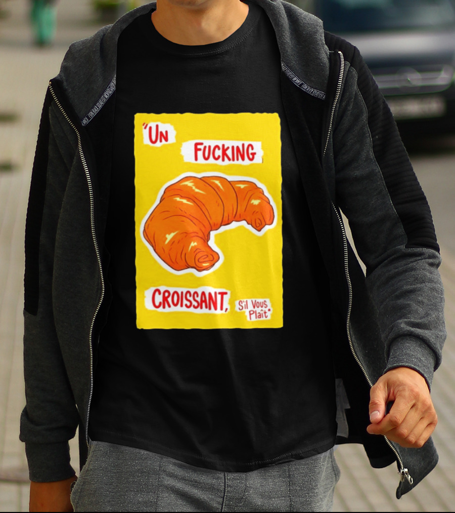 Un Fucking Croissant S'il Vous Plaît French Food Lover T-Shirt