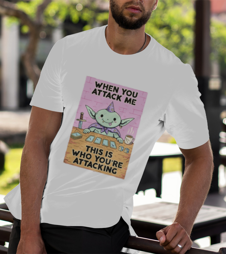 When You Attack Me This Is Who You're Attacking Cute Wizard Creature Fantasy T-Shirt