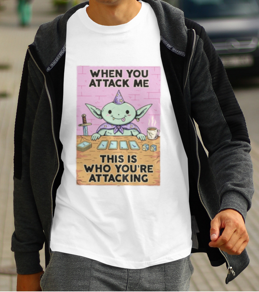 When You Attack Me This Is Who You're Attacking Cute Wizard Creature Fantasy T-Shirt