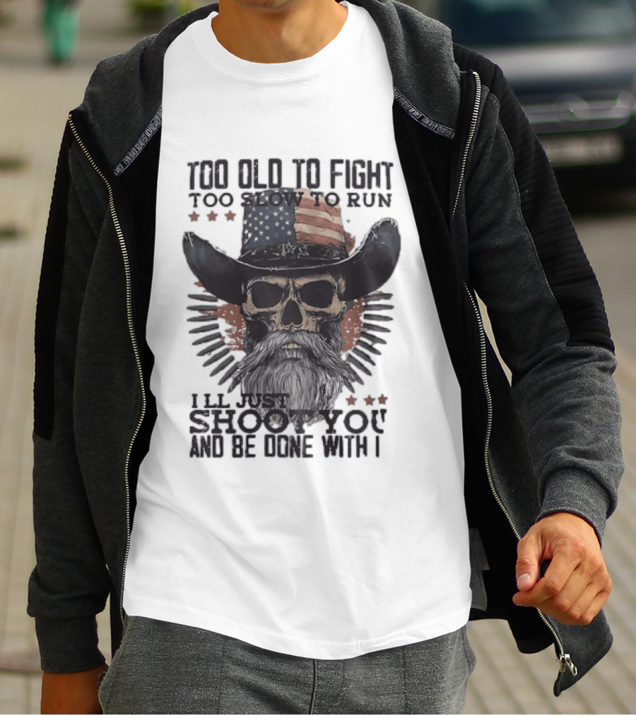 Too Old To Fight Too Slow To Run Skull Cowboy American Flag Shoot You And Be Done With It T-Shirt