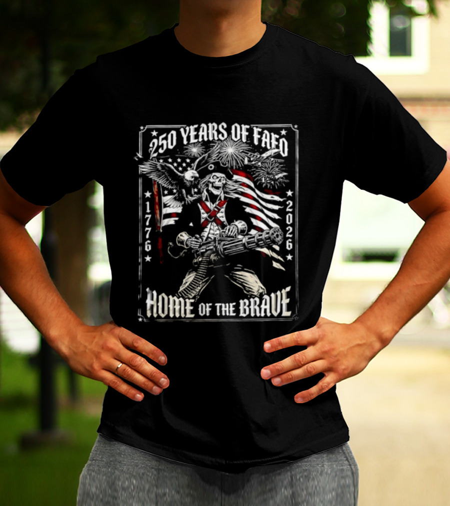 250 Years Of FAFO 1776 2026 Home Of The Brave Skeleton Patriot American Flag Explosion T-Shirt