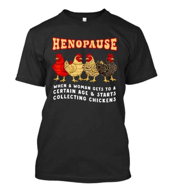 Henopause When A Woman Gets To A Certain Age And Starts Collecting Chickens T-Shirt