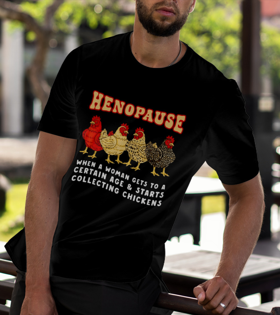 Henopause When A Woman Gets To A Certain Age And Starts Collecting Chickens T-Shirt