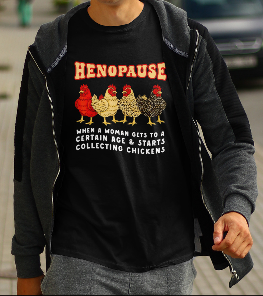 Henopause When A Woman Gets To A Certain Age And Starts Collecting Chickens T-Shirt