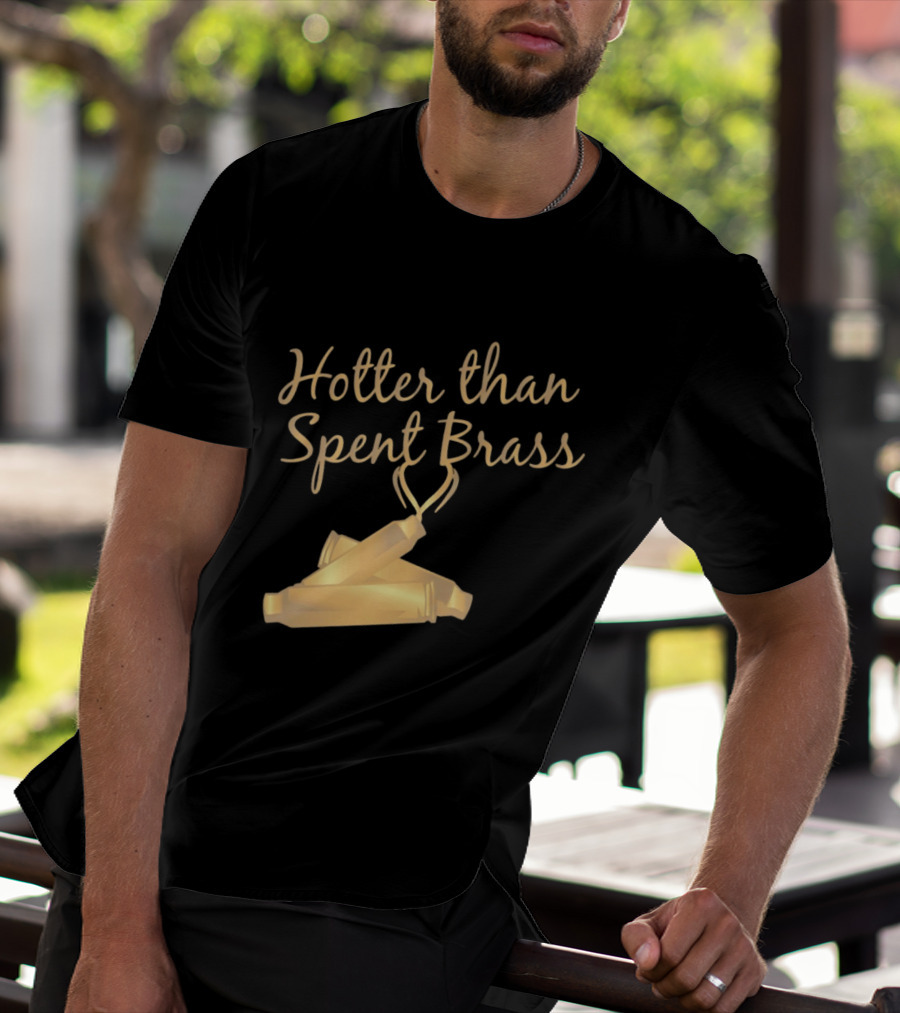Hotter Than Spent Brass Firearm Shooting Ammunition T-Shirt