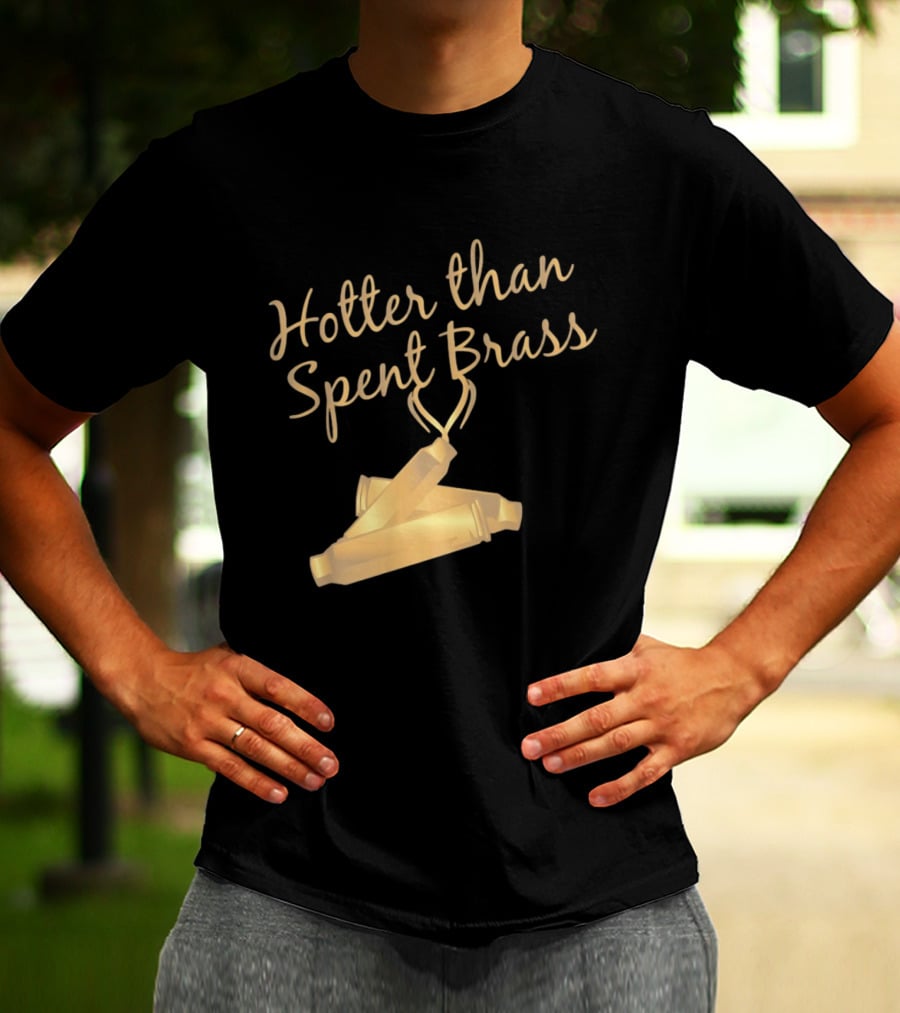 Hotter Than Spent Brass Firearm Shooting Ammunition T-Shirt
