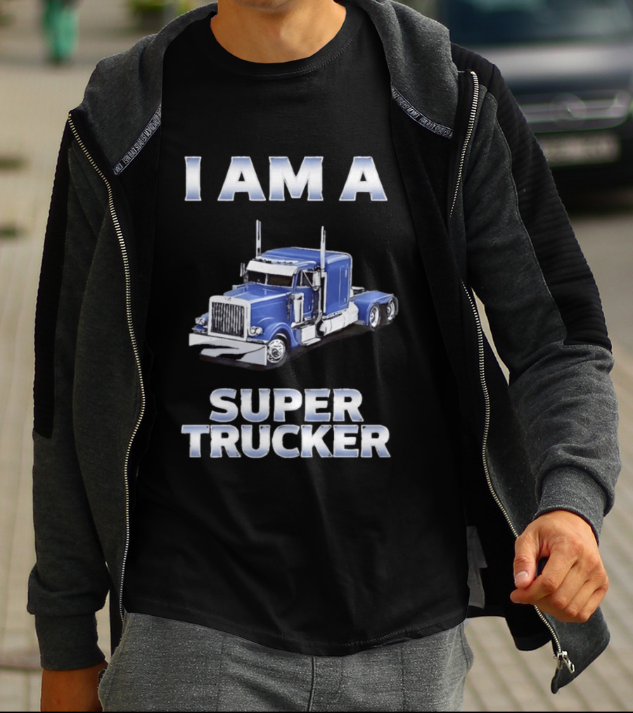 I Am A Super Trucker Semi Truck Driver Big Rig T-Shirt