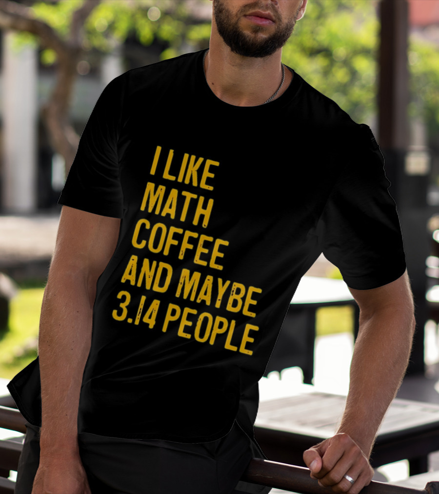 I Like Math Coffee And Maybe 3.14 People T-Shirt