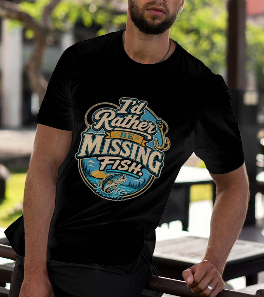 I'd Rather Be Missing Fish Fishing Enthusiast Hook And Catching Scenery T-Shirt