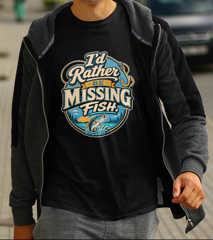 I'd Rather Be Missing Fish Fishing Enthusiast Hook And Catching Scenery T-Shirt