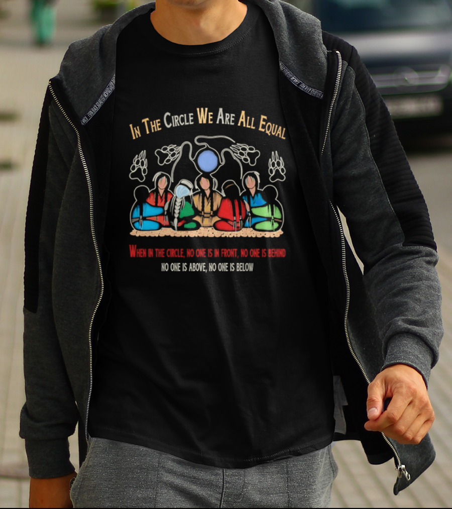 In The Circle We Are All Equal Native American No One Is Above No One Is Below T-Shirt