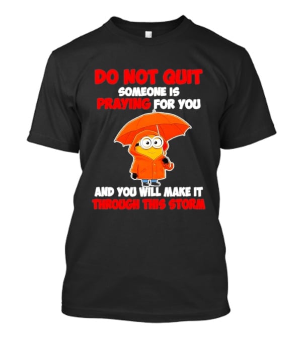 Minion Do Not Quit Someone Is Praying For You And You Will Make It Through This Storm T-Shirt