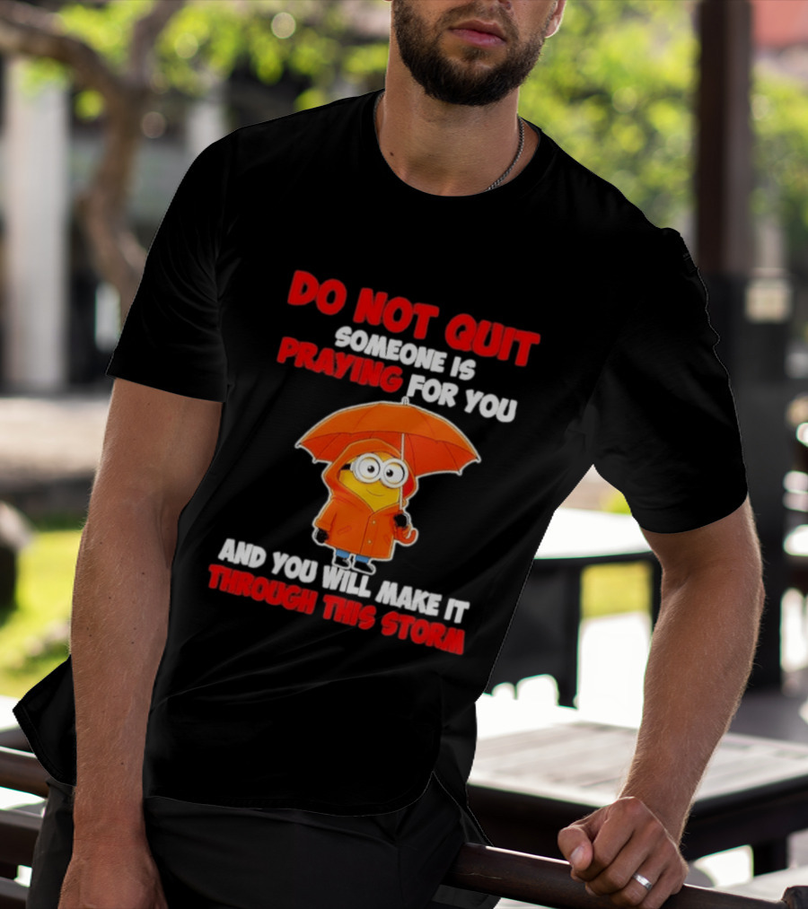 Minion Do Not Quit Someone Is Praying For You And You Will Make It Through This Storm T-Shirt