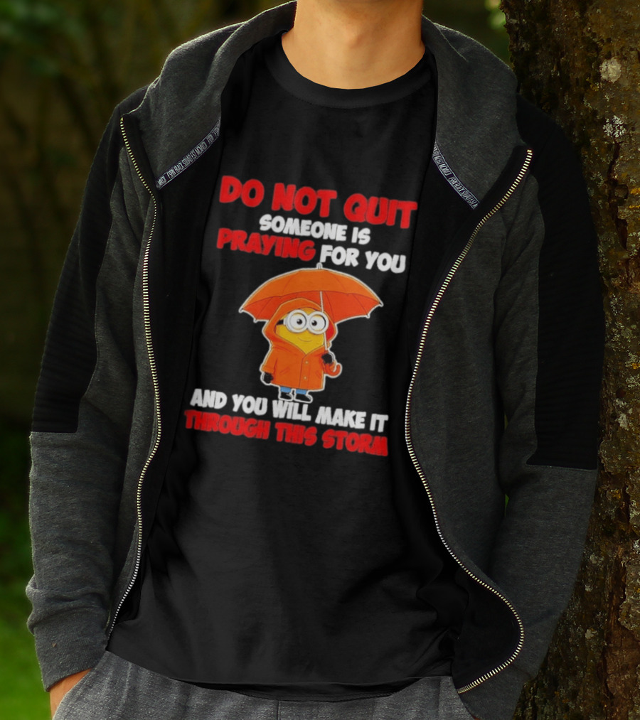 Minion Do Not Quit Someone Is Praying For You And You Will Make It Through This Storm T-Shirt