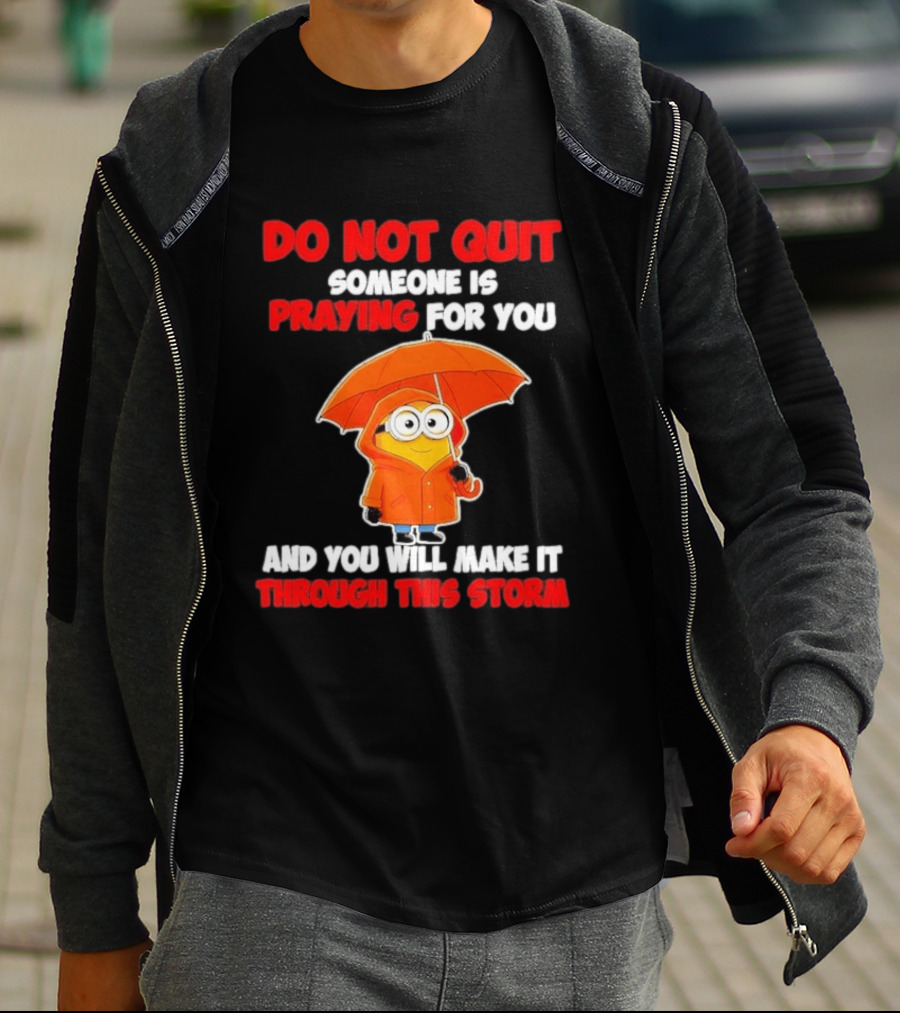 Minion Do Not Quit Someone Is Praying For You And You Will Make It Through This Storm T-Shirt