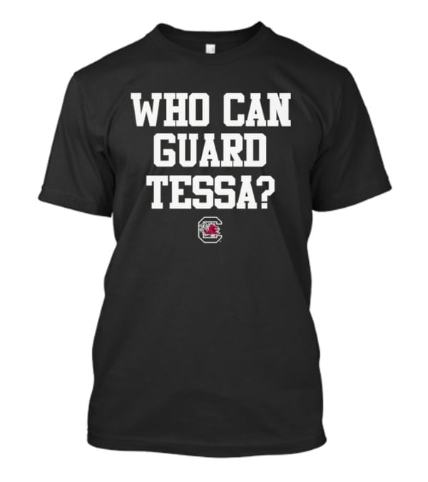 Who Can Guard Tessa South Carolina Gamecocks Team Spirit Fan T-Shirt