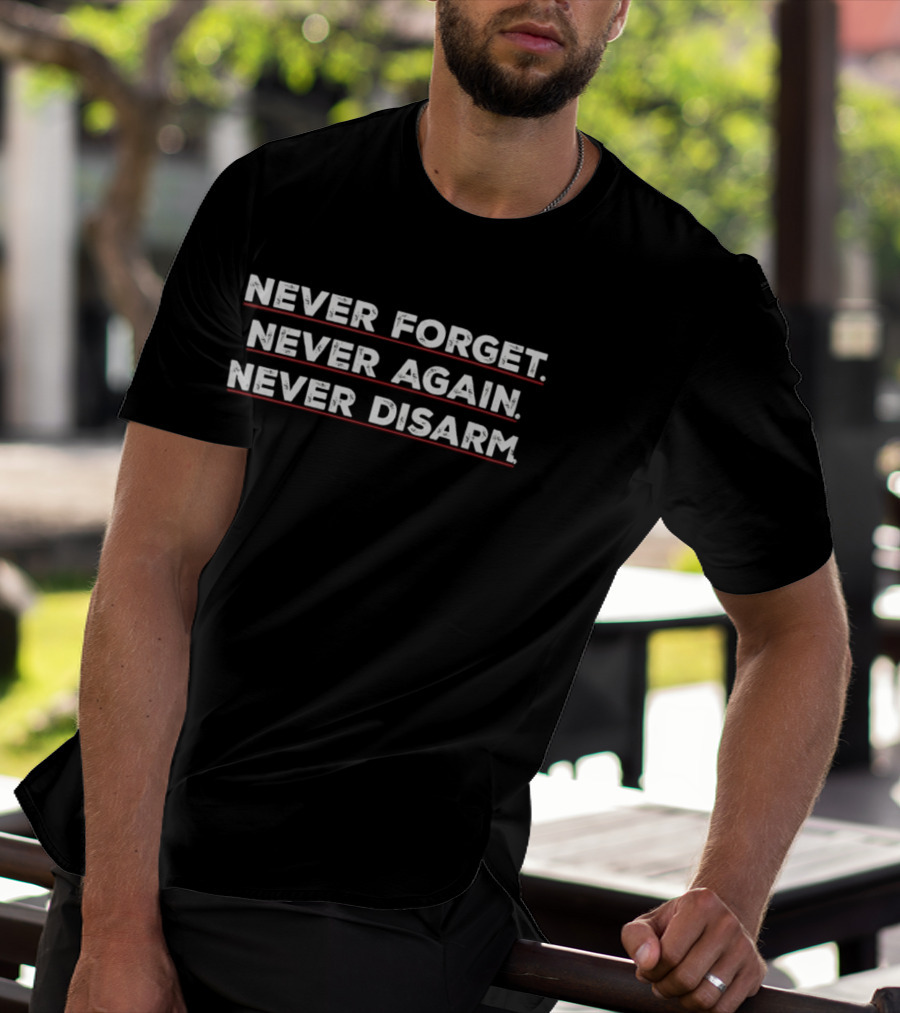 Never Forget Never Again Never Disarm T-Shirt
