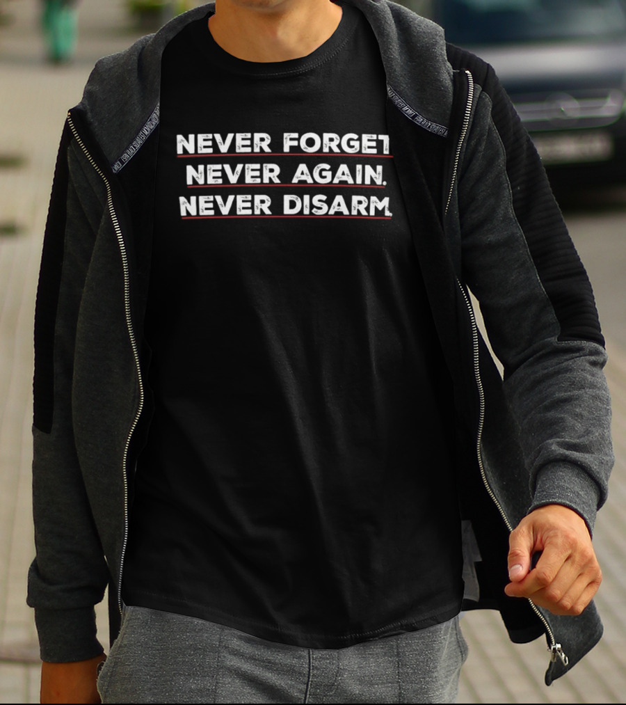 Never Forget Never Again Never Disarm T-Shirt