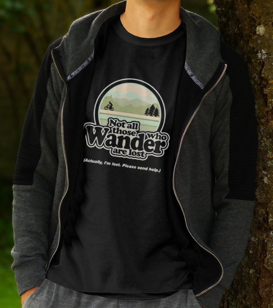 Not All Those Who Wander Are Lost Mountain Biking Actually I'm Lost Please Send Help T-Shirt