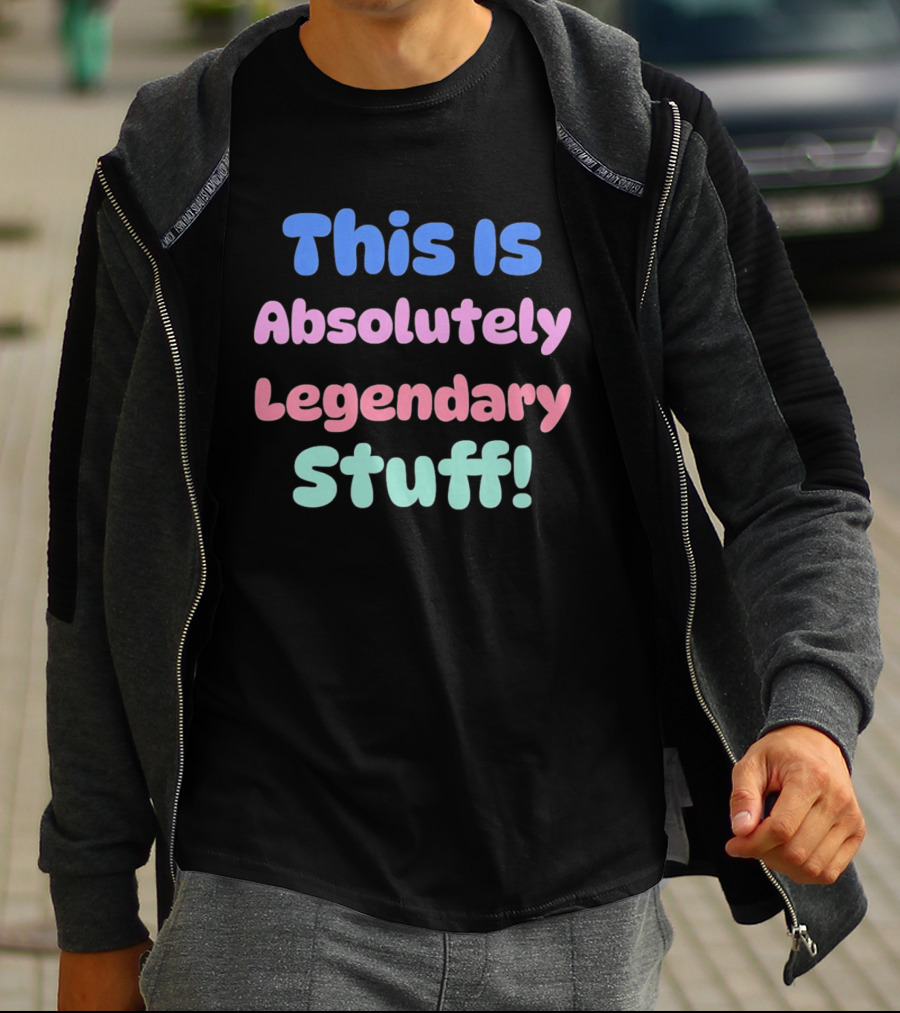 This Is Absolutely Legendary Stuff Colorful Inspirational T-Shirt