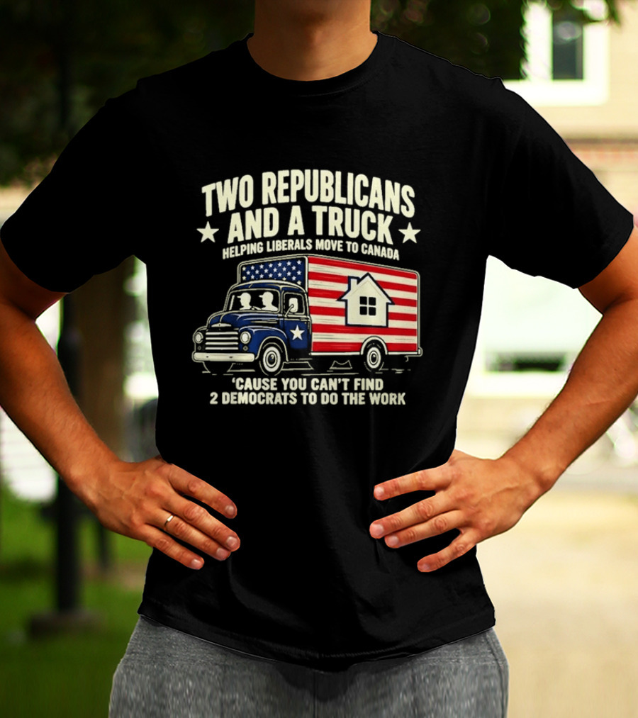 Two Republicans And A Truck Helping Liberals Move To Canada Can't Find 2 Democrats To Do The Work T-Shirt