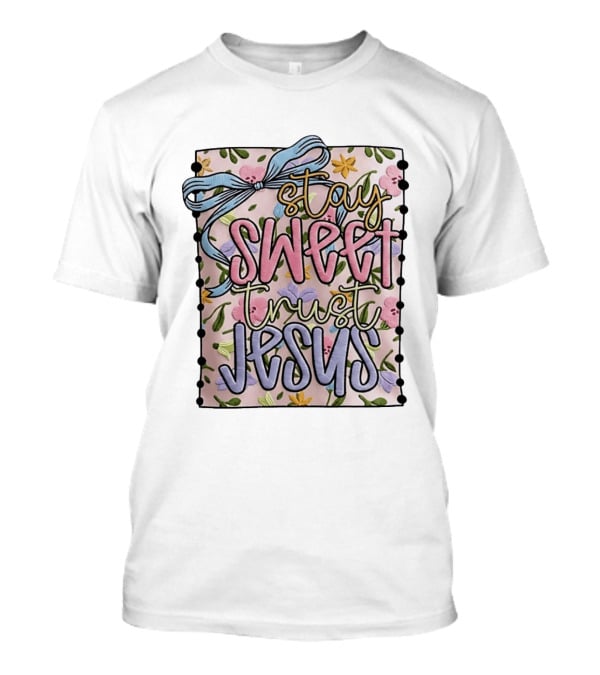 Stay Sweet Trust Jesus Floral Ribbon Christian Floral T-Shirt