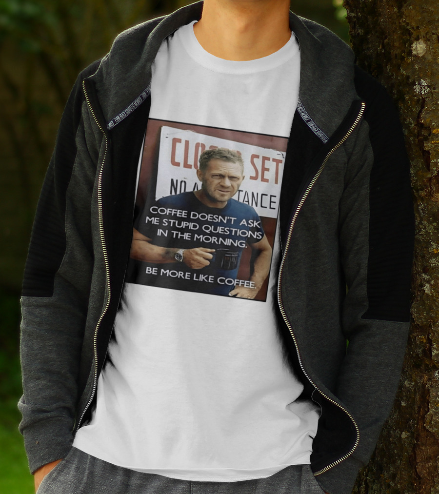 Steve McQueen Coffee Doesn't Ask Stupid Questions Be More Like Coffee T-Shirt