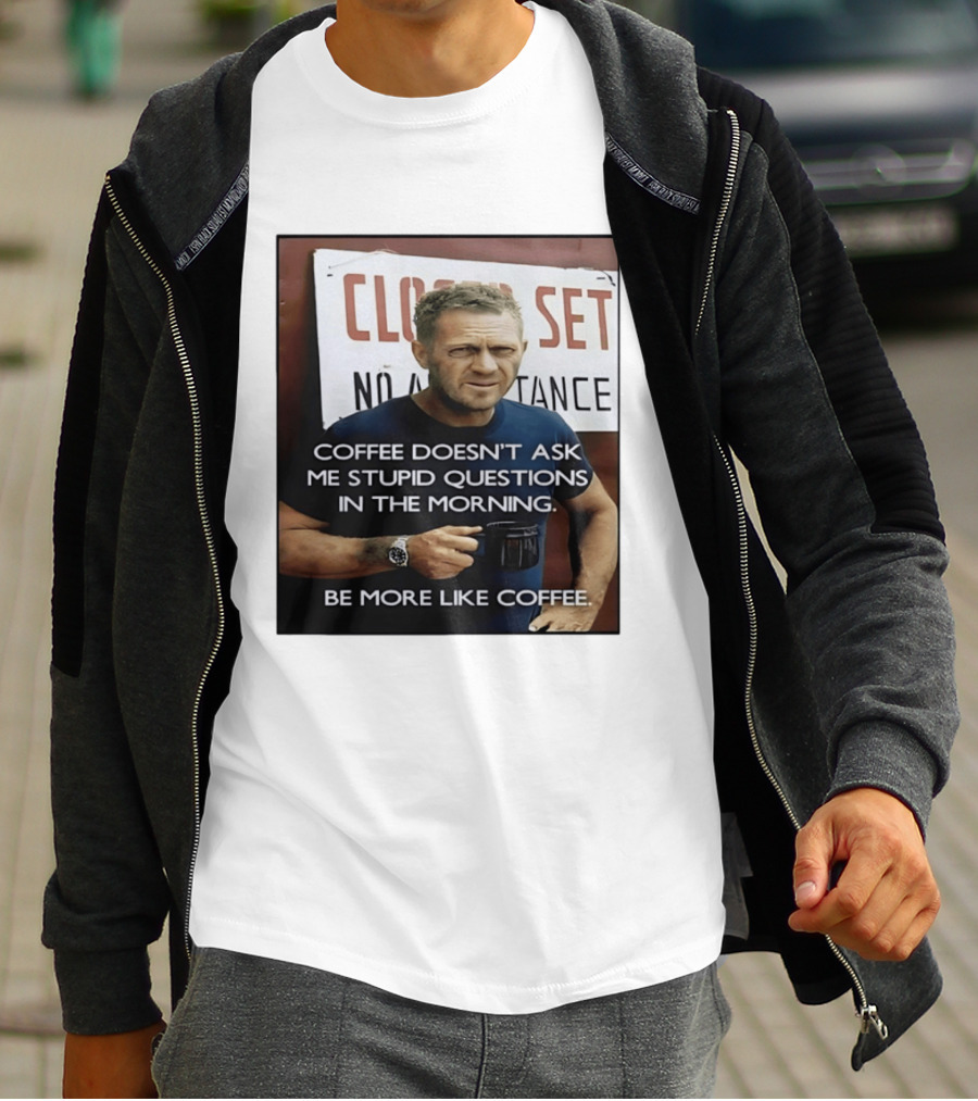 Steve McQueen Coffee Doesn't Ask Stupid Questions Be More Like Coffee T-Shirt