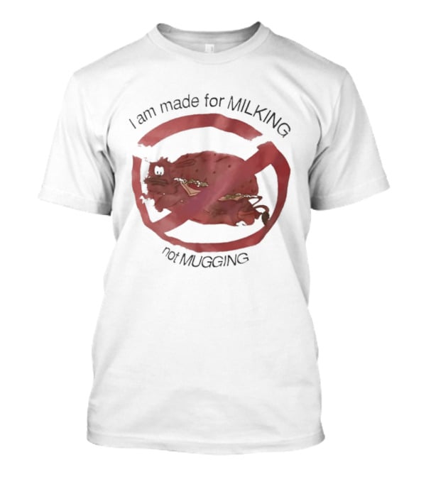 I Am Made For Milking Not Ging Cow Meme Red Circle X T-Shirt