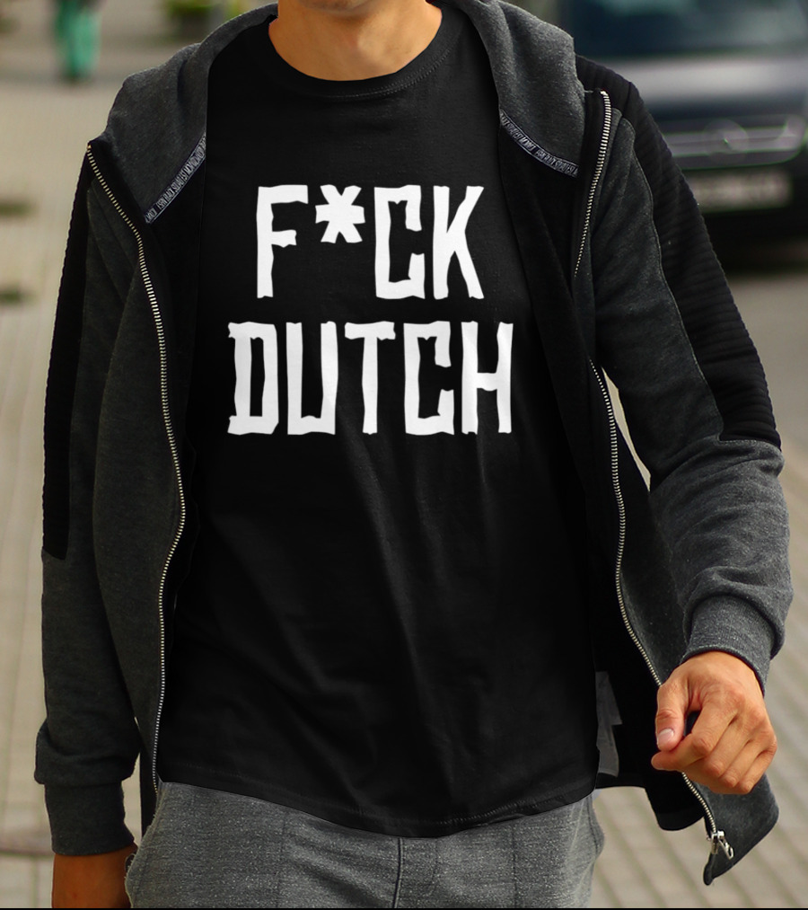 F’ck Dutch Offensive T-Shirt