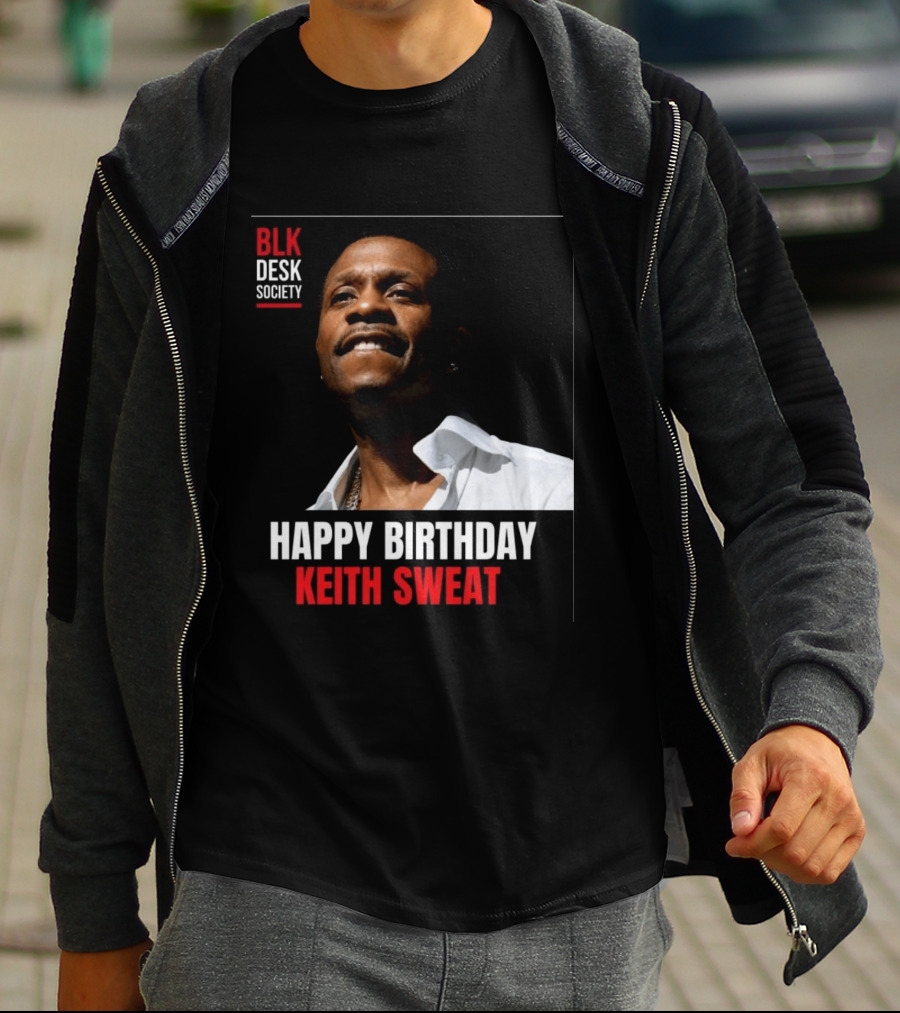Happy Birthday Keith Sweat BLK Desk Society Celebration T-Shirt
