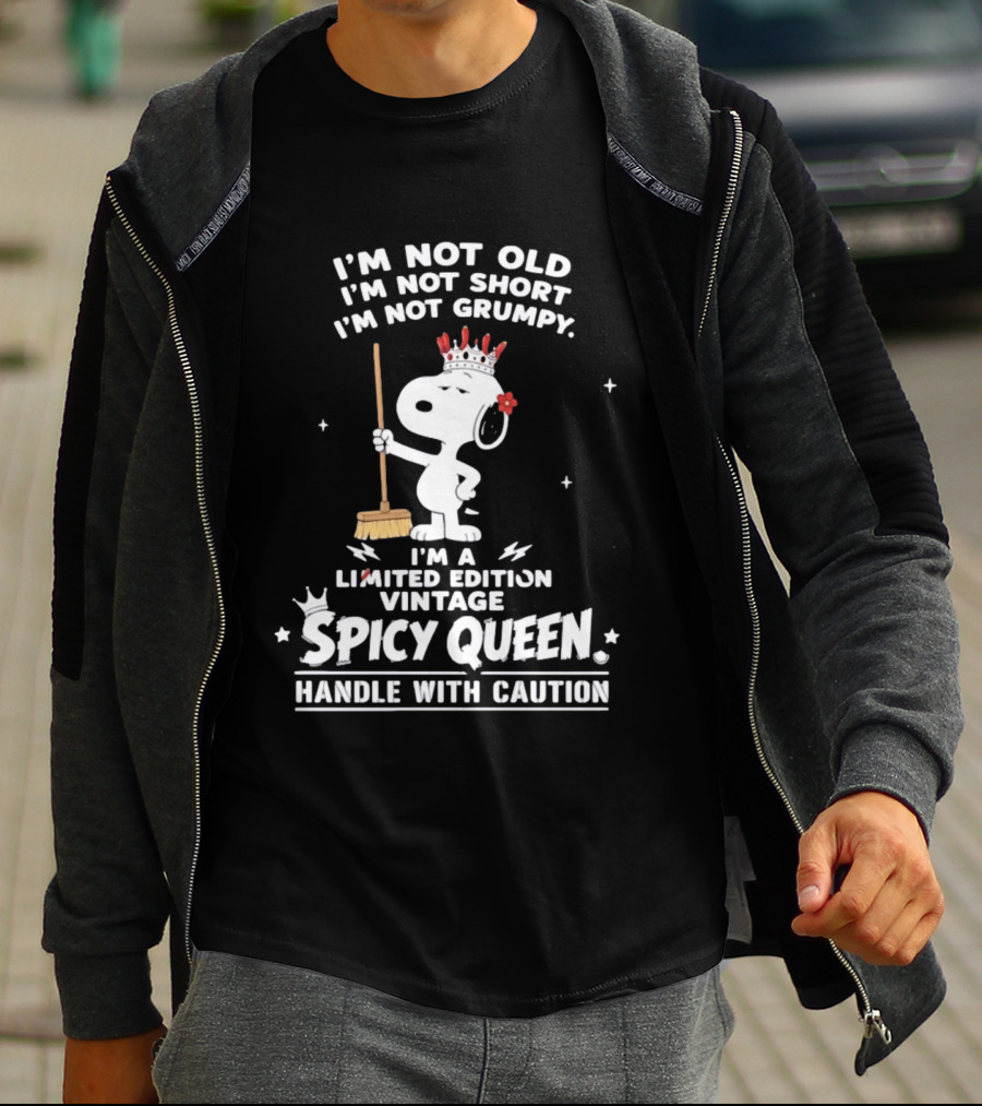 I'm Not Old I'm Not Short I'm Not Grumpy I'm A Limited Edition Vintage Spicy Queen Handle With Caution Snoopy With Crown And Broom T-Shirt