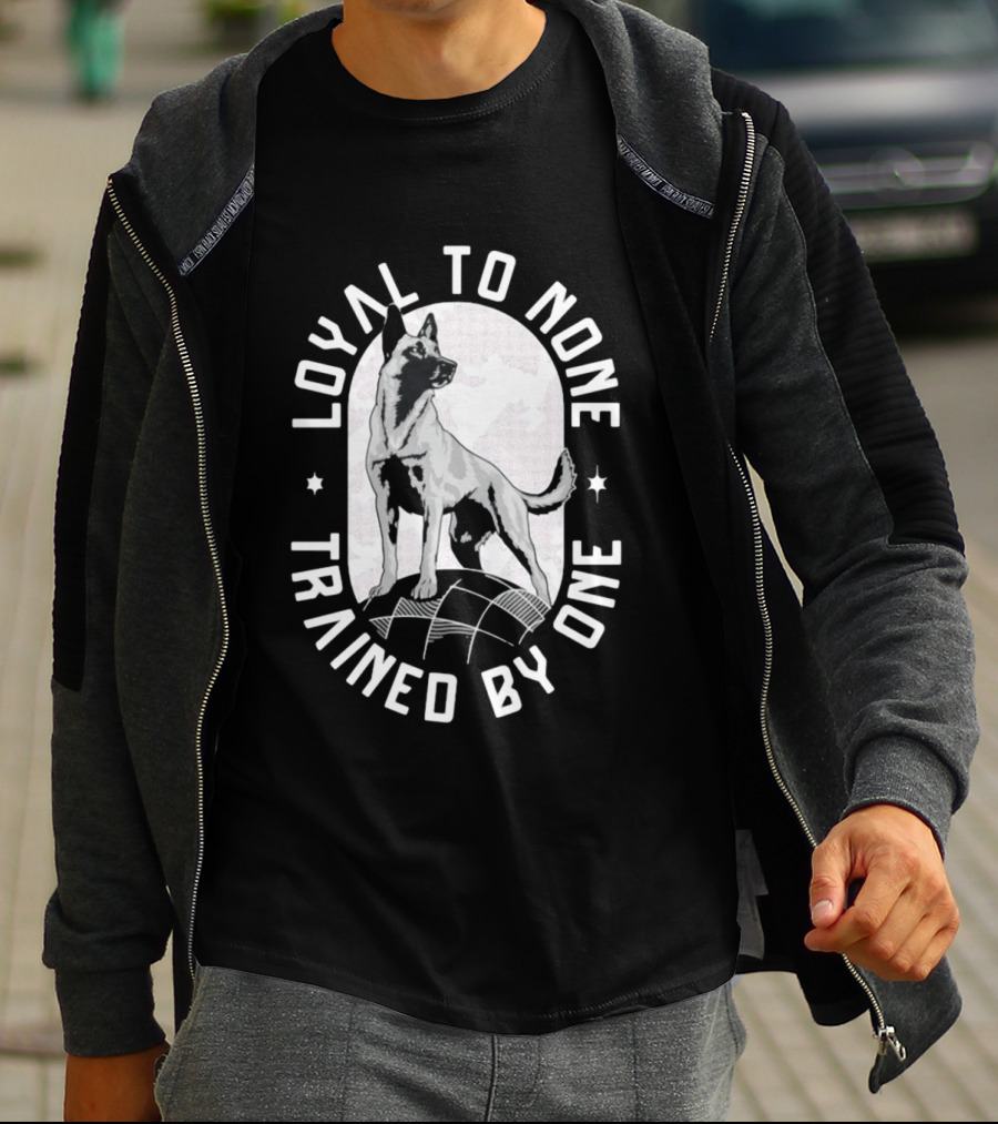 Loyal To None Trained By One German Shepherd T-Shirt