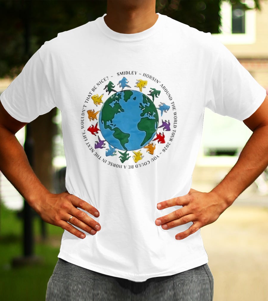Smidley Horsin' Around The World Tour 2026 You Could Be A Horse In The Next Life Wouldn't That Be Nice T-Shirt