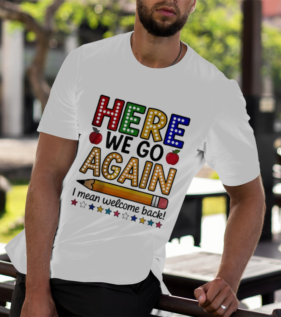 Here We Go Again I Mean Welcome Back Teacher School Pencil Apples Stars T-Shirt