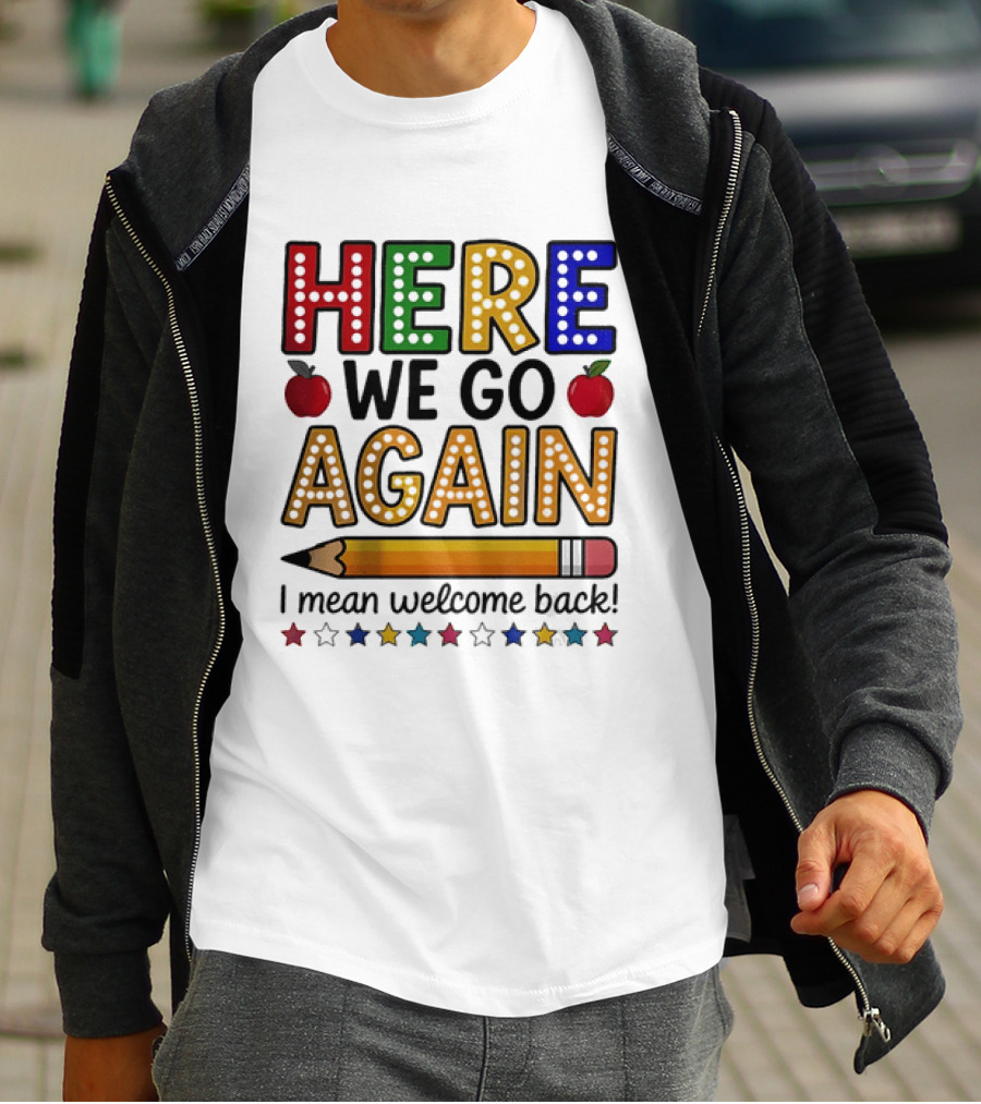 Here We Go Again I Mean Welcome Back Teacher School Pencil Apples Stars T-Shirt