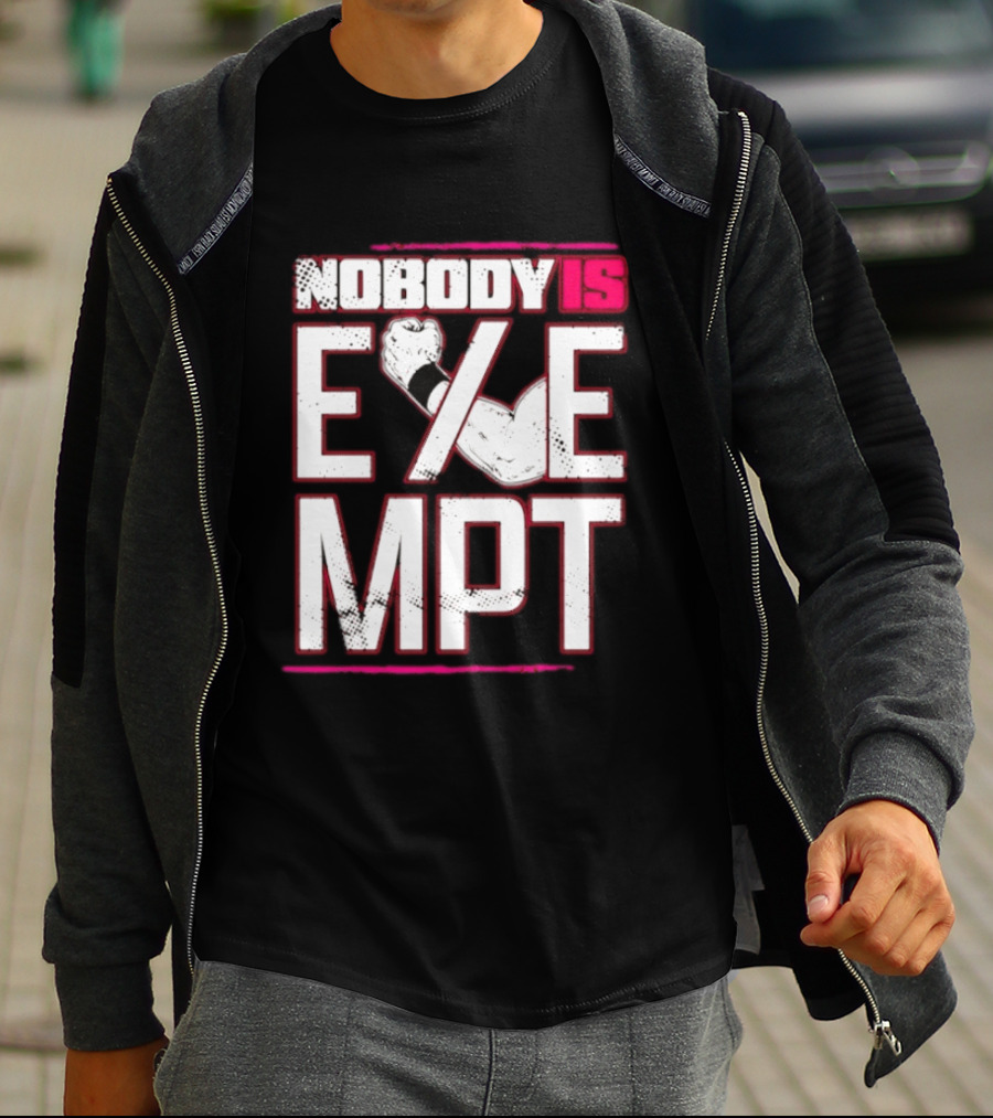 Nobody Is Exempt Fist Arm Powerlifting Motivation Bodybuilding T-Shirt