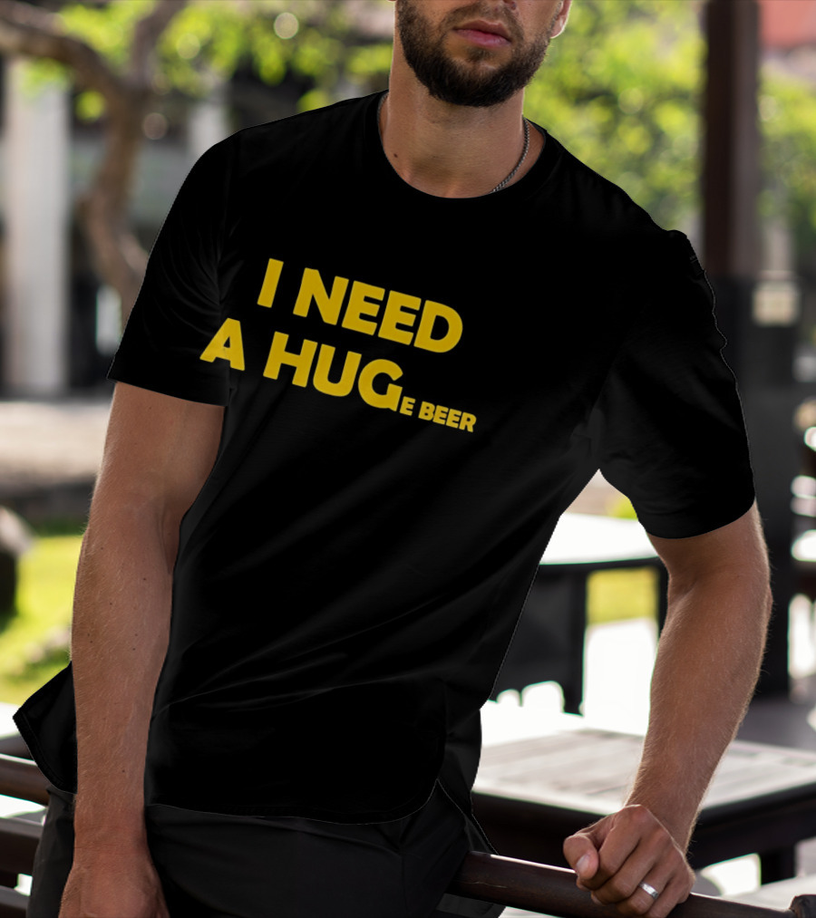 I Need A Hug E Beer Drinking Alcohol Humor T-Shirt