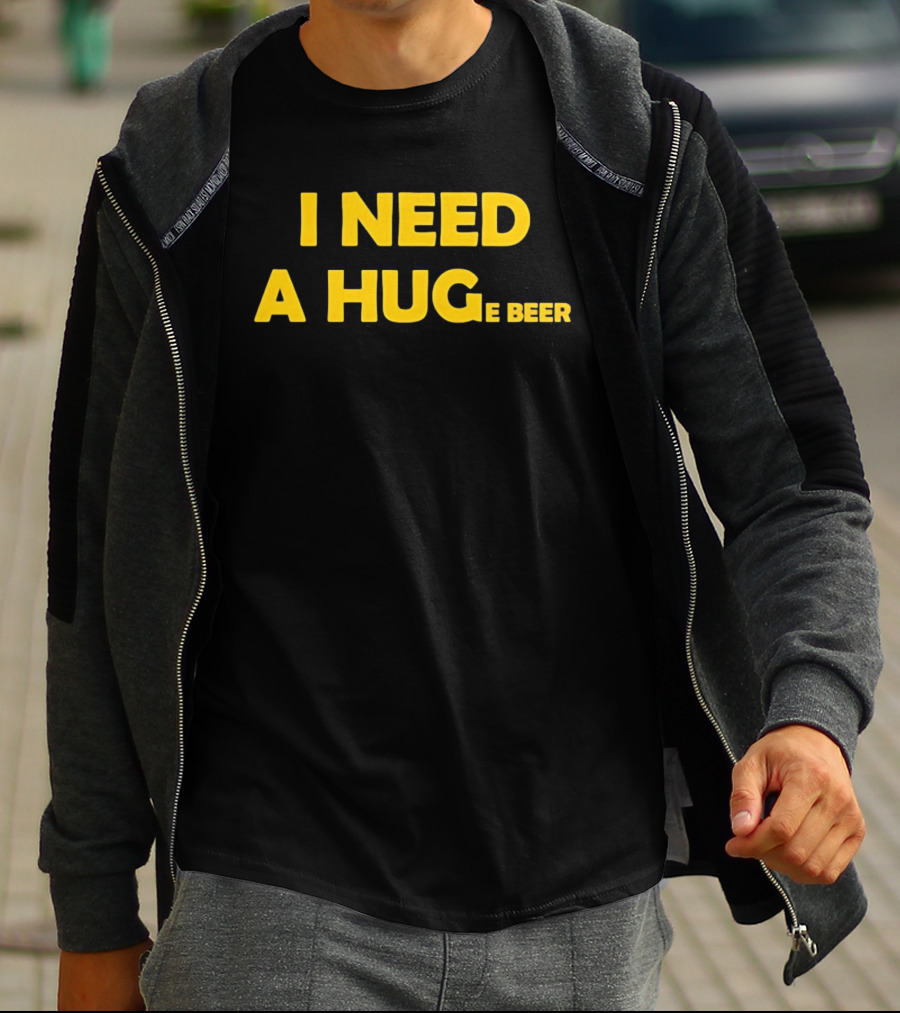 I Need A Hug E Beer Drinking Alcohol Humor T-Shirt