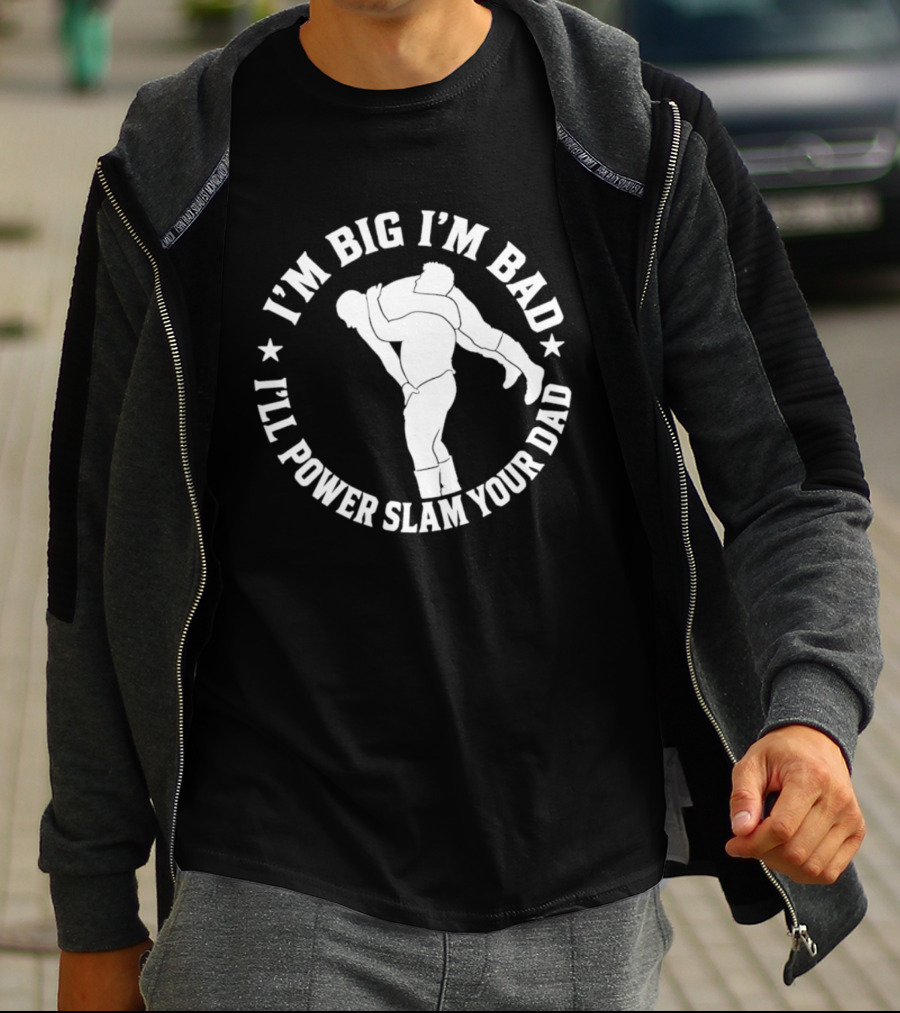 The Varsity Boyz Big Mike I'm Big I'm Bad I'll Power Slam Your Dad T-Shirt