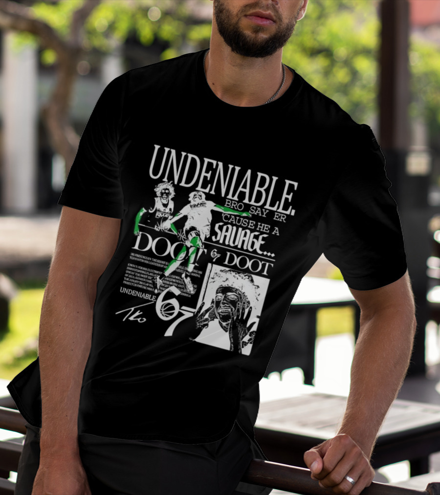 Undeniable Bro Say Er Cause He A Savage Doot 67 NBA Basketball T-Shirt