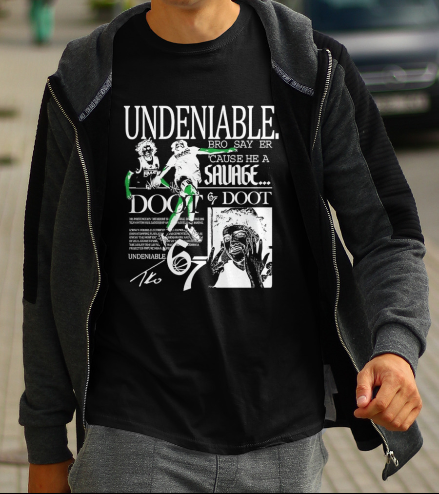 Undeniable Bro Say Er Cause He A Savage Doot 67 NBA Basketball T-Shirt