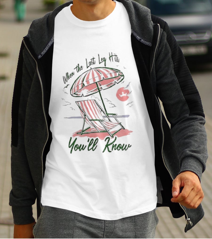 When The Last Leg Hits Beach Relaxation You'll Know T-Shirt