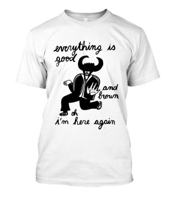 Everything Is Good And Brown Oh I'm Here Again Bull Horns Suit T-Shirt