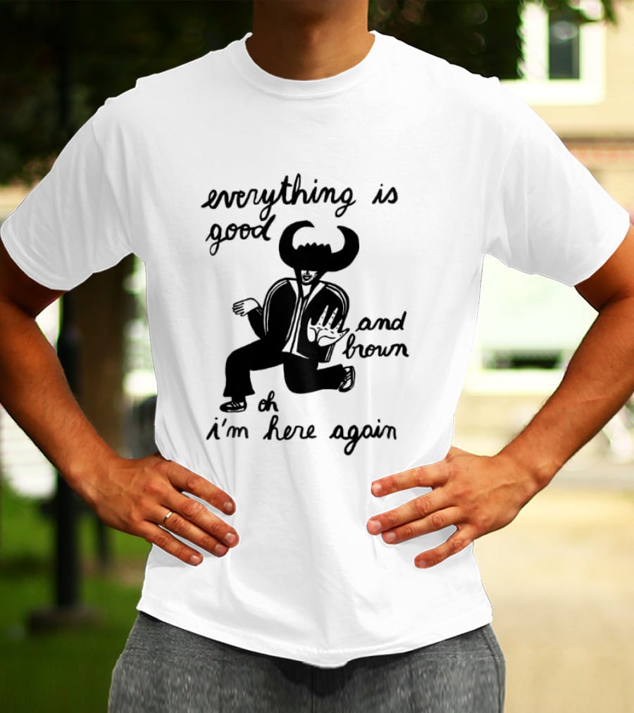 Everything Is Good And Brown Oh I'm Here Again Bull Horns Suit T-Shirt
