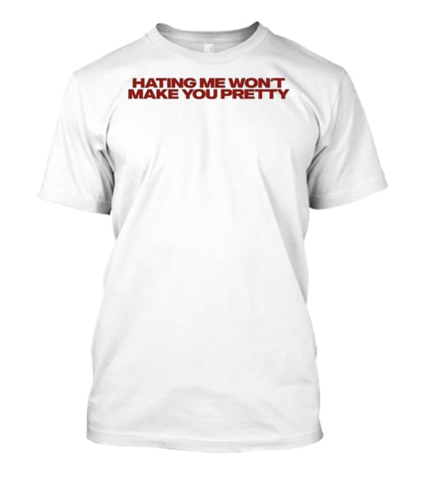 Hating Me Won't Make You Pretty T-Shirt